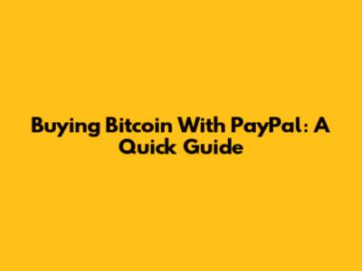 Buying Bitcoin With PayPal: A Quick Guide