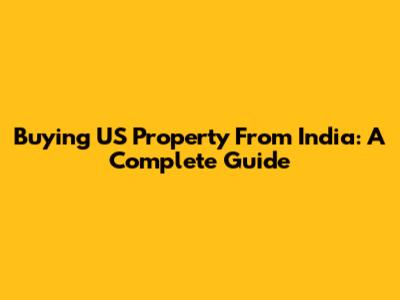 Buying US Property From India: A Complete Guide