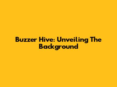 Buzzer Hive: Unveiling The Background