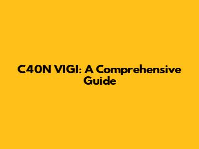C40N VIGI: A Comprehensive Guide