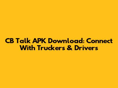 CB Talk APK Download: Connect With Truckers & Drivers