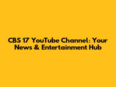 CBS 17 YouTube Channel: Your News & Entertainment Hub