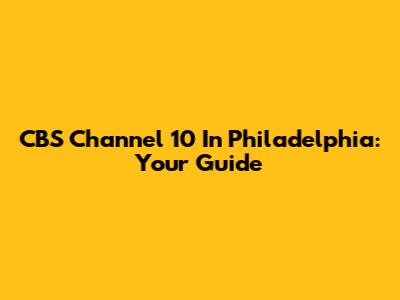 CBS Channel 10 In Philadelphia: Your Guide