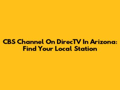CBS Channel On DirecTV In Arizona: Find Your Local Station