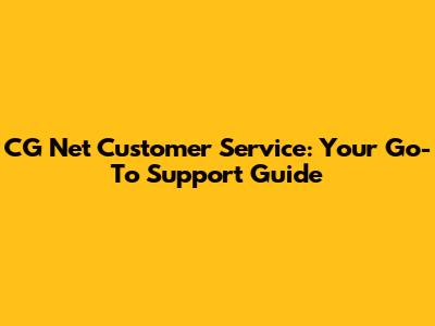 CG Net Customer Service: Your Go-To Support Guide