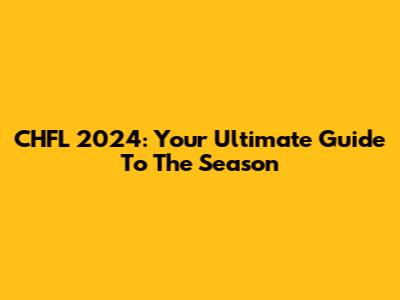CHFL 2024: Your Ultimate Guide To The Season