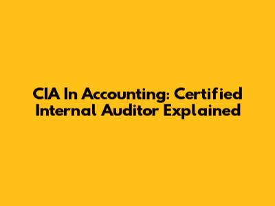 CIA In Accounting: Certified Internal Auditor Explained