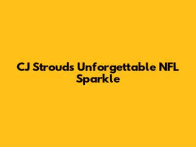 CJ Stroud's Unforgettable NFL Sparkle