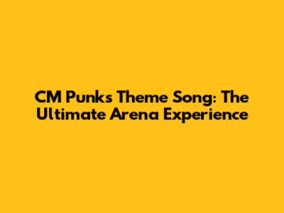 CM Punk's Theme Song: The Ultimate Arena Experience