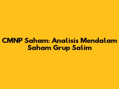 CMNP Saham: Analisis Mendalam Saham Grup Salim