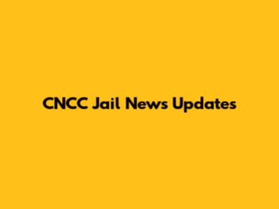 CNCC Jail News Updates