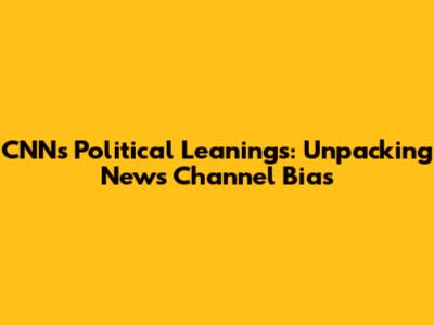 CNN's Political Leanings: Unpacking News Channel Bias