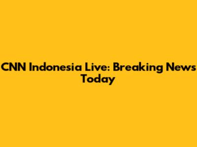 CNN Indonesia Live: Breaking News Today