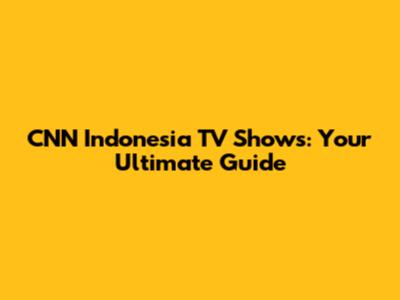 CNN Indonesia TV Shows: Your Ultimate Guide