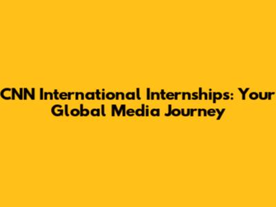 CNN International Internships: Your Global Media Journey