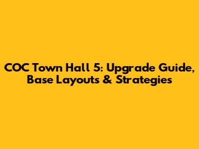 COC Town Hall 5: Upgrade Guide, Base Layouts & Strategies