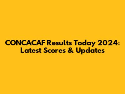 CONCACAF Results Today 2024: Latest Scores & Updates