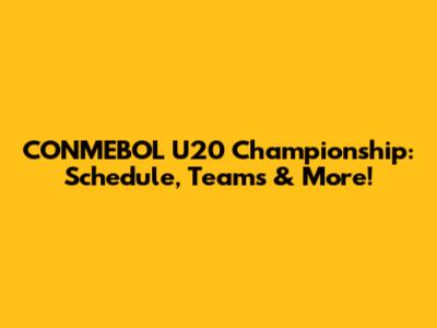 CONMEBOL U20 Championship: Schedule, Teams & More!