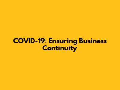 COVID-19: Ensuring Business Continuity