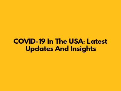 COVID-19 In The USA: Latest Updates And Insights