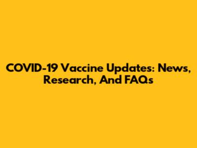 COVID-19 Vaccine Updates: News, Research, And FAQs