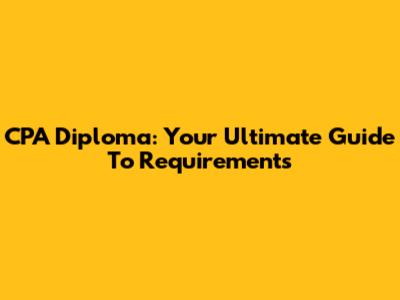 CPA Diploma: Your Ultimate Guide To Requirements