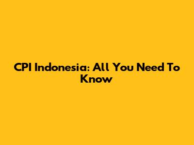 CPI Indonesia: All You Need To Know