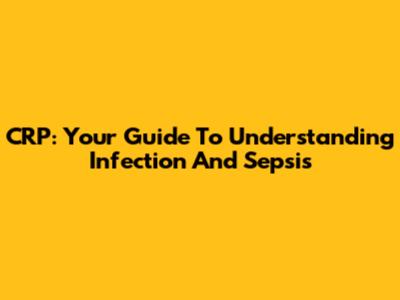 CRP: Your Guide To Understanding Infection And Sepsis