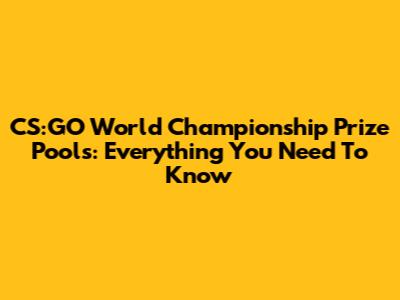 CS:GO World Championship Prize Pools: Everything You Need To Know