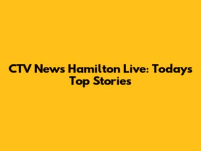 CTV News Hamilton Live: Today's Top Stories