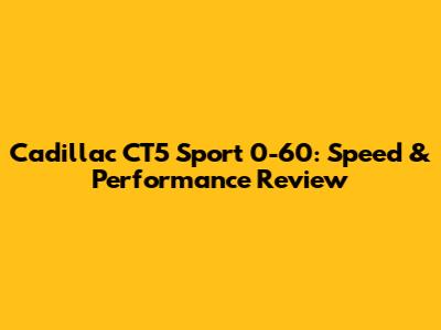 Cadillac CT5 Sport 0-60: Speed & Performance Review