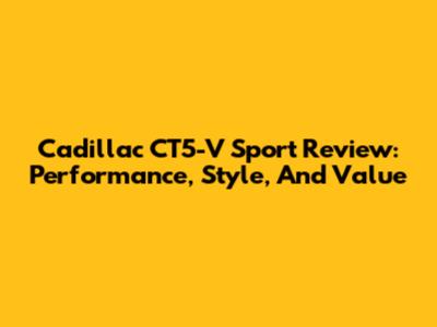 Cadillac CT5-V Sport Review: Performance, Style, And Value