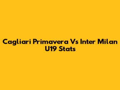 Cagliari Primavera Vs Inter Milan U19 Stats