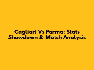 Cagliari Vs Parma: Stats Showdown & Match Analysis
