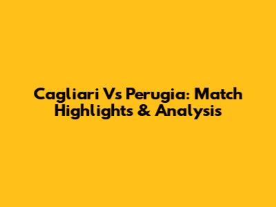Cagliari Vs Perugia: Match Highlights & Analysis