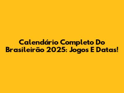 Calendário Completo Do Brasileirão 2025: Jogos E Datas!