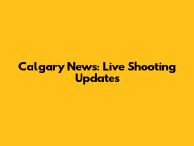 Calgary News: Live Shooting Updates
