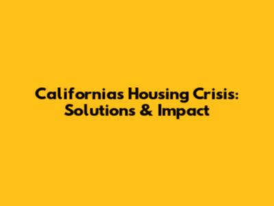 California's Housing Crisis: Solutions & Impact