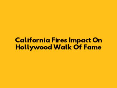 California Fires' Impact On Hollywood Walk Of Fame