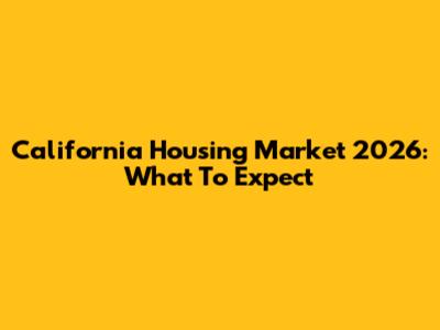 California Housing Market 2026: What To Expect