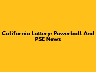 California Lottery: Powerball And PSE News