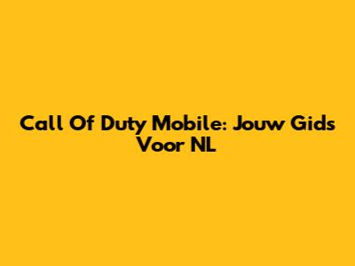 Call Of Duty Mobile: Jouw Gids Voor NL