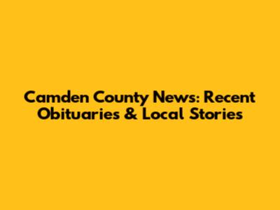 Camden County News: Recent Obituaries & Local Stories