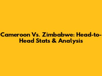 Cameroon Vs. Zimbabwe: Head-to-Head Stats & Analysis
