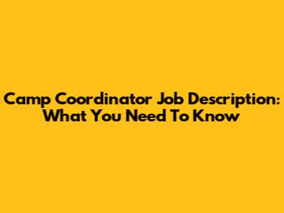 Camp Coordinator Job Description: What You Need To Know
