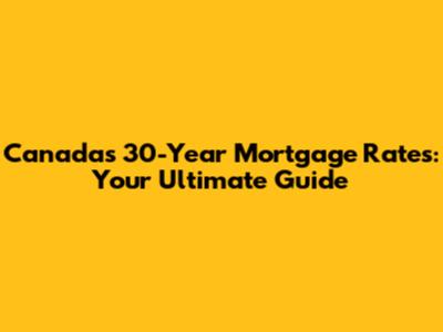 Canada's 30-Year Mortgage Rates: Your Ultimate Guide