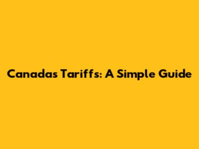 Canada's Tariffs: A Simple Guide
