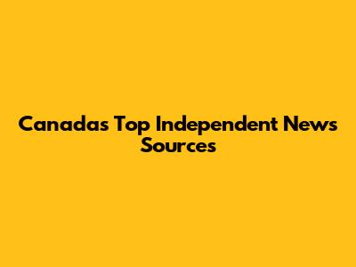 Canada's Top Independent News Sources
