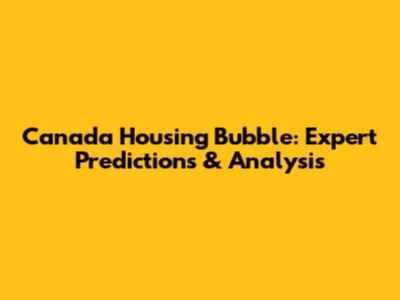 Canada Housing Bubble: Expert Predictions & Analysis