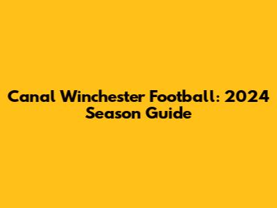 Canal Winchester Football: 2024 Season Guide